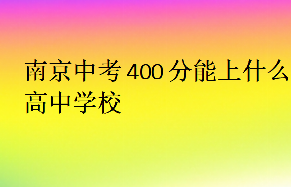 南京中考400分能上什么高中学校