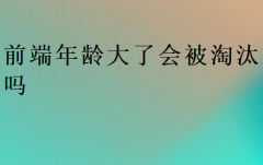 前端年龄大了会被淘汰吗?